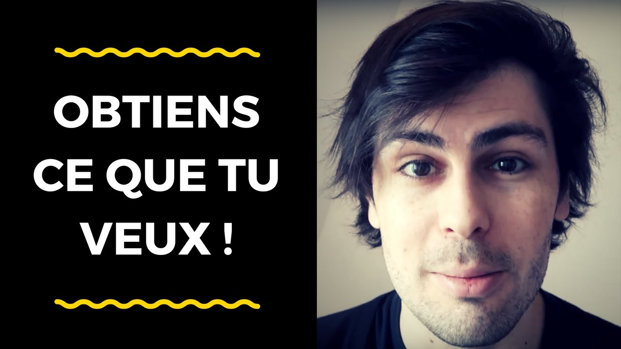COMMENT OBTENIR CE QUE L'ON VEUT ? - YouTube