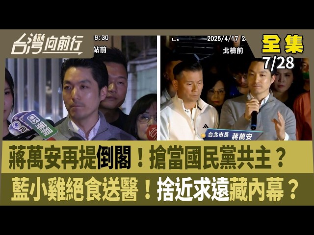 蔣萬安再提倒閣！搶當國民黨共主？  藍小雞絕食送醫！捨近求遠藏內幕？ 【台灣向前行】 2026.07.28