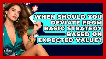 When Should You Deviate From Basic Strategy Based On Expected Value? - The Blackjack Blueprint