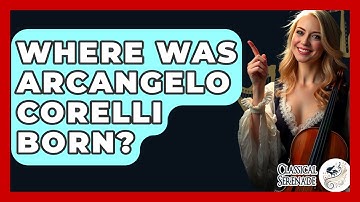 Where Was Arcangelo Corelli Born? - Classical Serenade