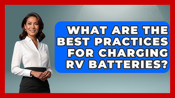 What Are The Best Practices For Charging RV Batteries? - Exploring Campgrounds