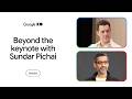 Beyond the keynote with Sundar Pichai