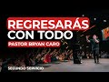 Regresarás Con Todo | Pastor Bryan Caro (Segundo Servicio)