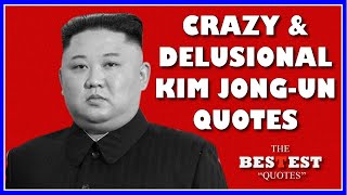 Crazy & Delusional Kim Jong-Un Quotes | Best Quotes