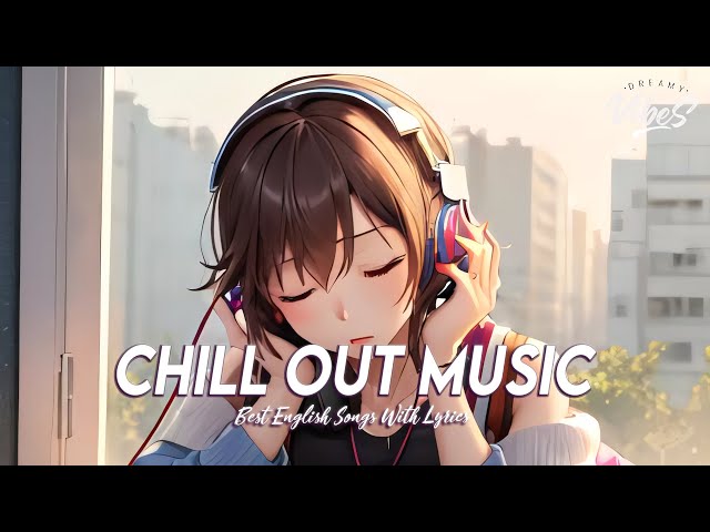 Chill Out Music 🍀 Chill Spotify Playlist Covers | Romantic English Songs With Lyrics class=