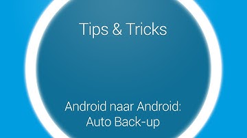 Tips & Tricks - Overstappen auto back-up: Android naar Android