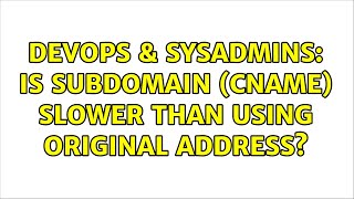 DevOps & SysAdmins: Is subdomain (CNAME) slower than using original address? (2 Solutions!!)