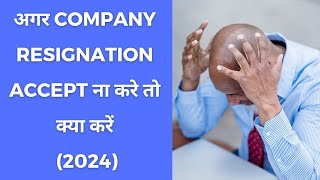 अगर COMPANY RESIGNATION ACCEPT ना करे तो क्या करें (2024)