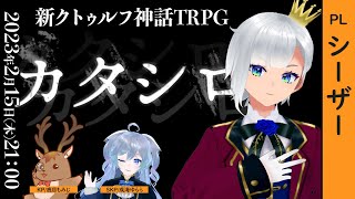 新クトゥルフ神話TRPG【カタシロ】PL：シーザー #シザシロ