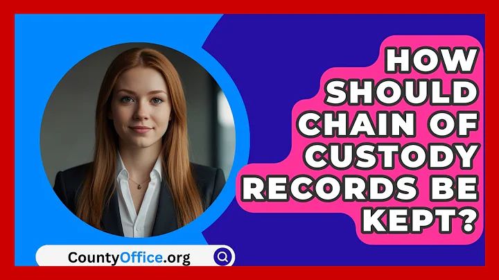 How Should Chain Of Custody Records Be Kept? - CountyOffice.org