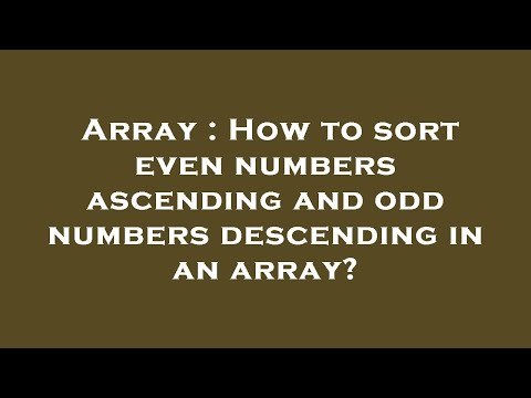 Array : How to sort even numbers ascending and odd numbers descending in an array?