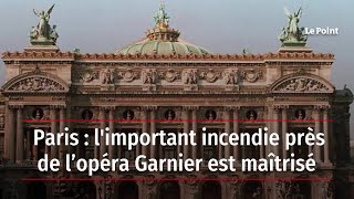 Paris : l'important incendie près de l’opéra Garnier est maîtrisé