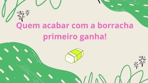 quem acabar primeiro a borracha vence! eu ganhei?