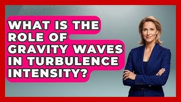 What Is The Role Of Gravity Waves In Turbulence Intensity? - Weather Watchdog