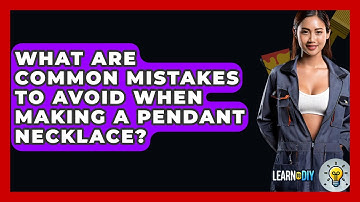 What Are Common Mistakes To Avoid When Making A Pendant Necklace? - LearnToDIY360.com