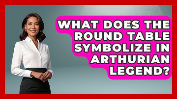 What Does The Round Table Symbolize In Arthurian Legend? - Exploring Ancient Myths