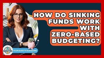 How Do Sinking Funds Work With Zero-based Budgeting? - Your Guide to Budgeting