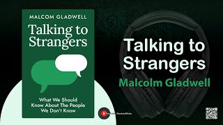 Talking To Strangers by Malcolm Gladwell (Book Summary)