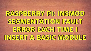 Raspberry Pi: insmod segmentation fault error each time I insert a basic module (2 Solutions!!)