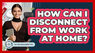 How Can I Disconnect From Work At Home?