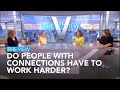 Do People With Connections Have To Work Harder? | The View