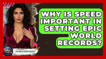 Why Is Speed Important in Setting Epic World Records? - Epic World Record Holders