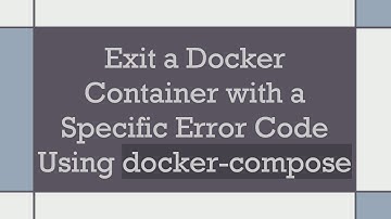 Exit a Docker Container with a Specific Error Code Using docker-compose