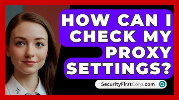 How Can I Check My Proxy Settings? - SecurityFirstCorp.com