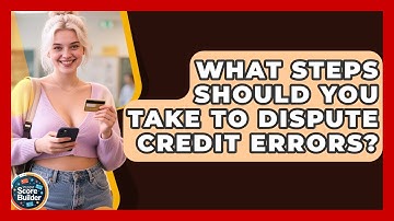 What Steps Should You Take To Dispute Credit Errors? - Student Score Builder