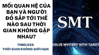 Chọn tụ bài: MQH giữa bạn và người đó sắp tới thế nào sau thời gian không gặp nhau? (TIMELESS)