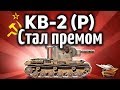 КВ-2 (Р) - Стал премом - Шок! Рандому хана - Гайд