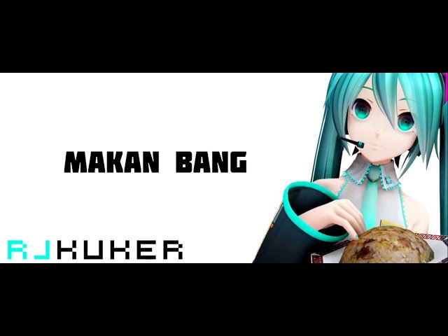 Makan Bang - ArmanArX (Cover By Hatsune Miku) class=