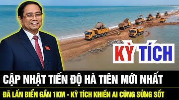 CẬP NHẬT TIẾN ĐỘ HÀ TIÊN MỚI NHẤT: ĐÃ LẤN BIỂN GẦN 1KM, KỲ TÍCH Khiến Ai Cũng Sửng Sốt