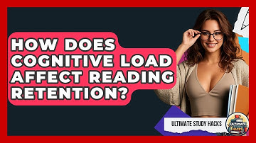How Does Cognitive Load Affect Reading Retention? - Ultimate Study Hacks