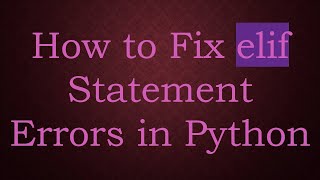 How to Fix elif Statement Errors in Python