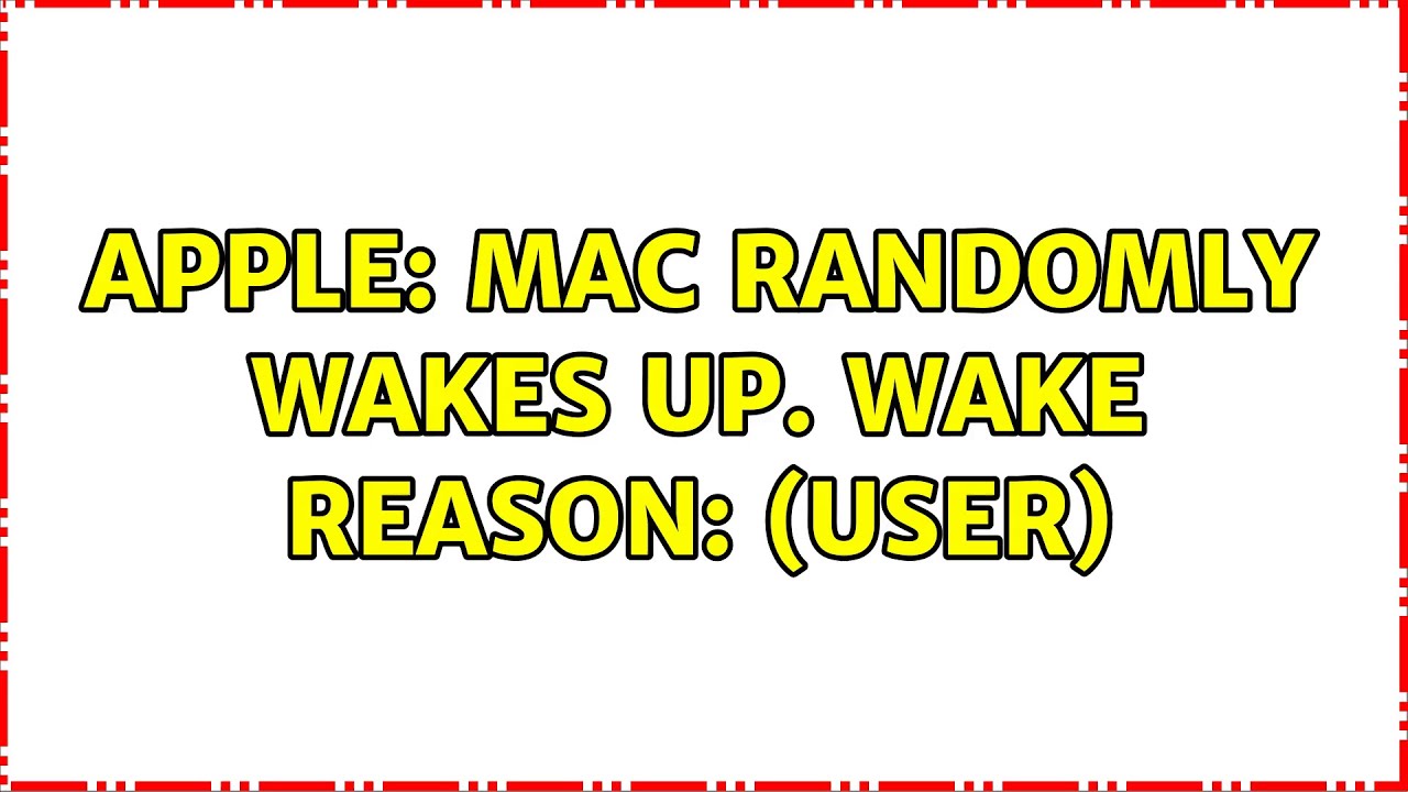 Apple: Mac randomly wakes up. Wake reason: (User)
