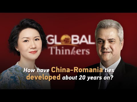 Global Thinkers: How have China-Romania ties developed about 20 years on?