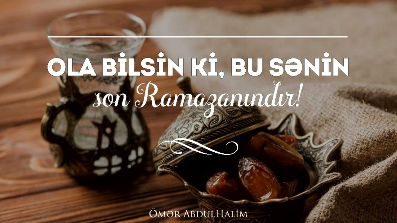 Ey Müsəlman Ola Bilsin ki, bu Sənin Son Ramazanındır!  - Ömər AbdulHalim