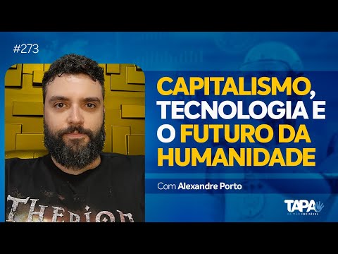 EP.273 - Capitalismo, tecnologia e o futuro da humanidade com Alexandre Porto