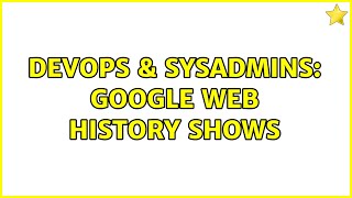 DevOps & SysAdmins: Google Web History shows Information