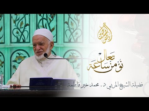 04 تعال نؤمن ساعة الشيخ الدكتور محمد خير فاطمة 