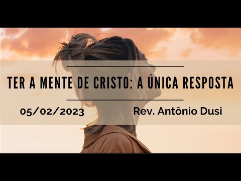 Ter a mente de Cristo: A única resposta | Rev. Antônio Dusi | 05.02.2023