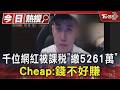 千位網紅被課稅「繳5261萬」 Cheap:錢不好賺｜TVBS新聞 @TVBSNEWS01