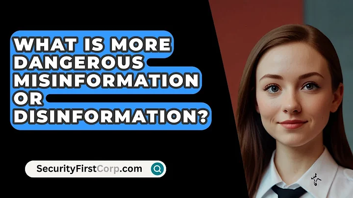 What Is More Dangerous Misinformation Or Disinformation? - SecurityFirstCorp.com