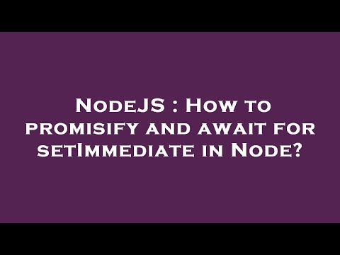 NodeJS : How to promisify and await for setImmediate in Node?