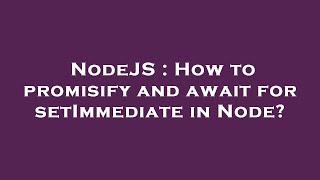 NodeJS : How to promisify and await for setImmediate in Node?