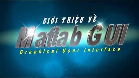 GIỚI THIỆU VỀ MATLAB GUI (Graphical User Interface) - MỘT SỐ CHƯƠNG TRÌNH ĐƠN GIẢN