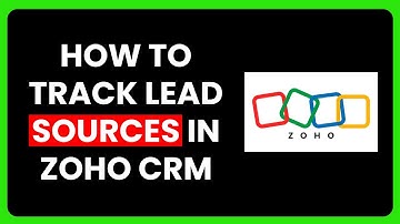 How to Track Lead Sources in Zoho CRM (2025)