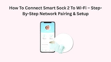 How To Connect Smart Sock 2 To Wi-Fi – Step-By-Step Network Pairing & Setup