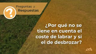 ¿Por qué no se tiene en cuenta el coste de labrar y sí el de desbrozar?